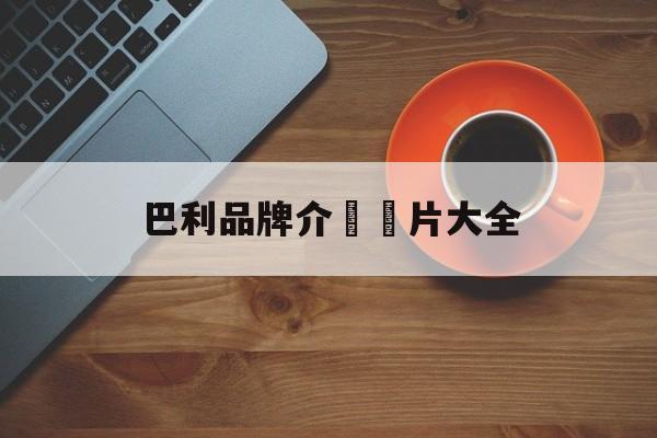 реплики брендов сумок-巴利品牌介紹圖像大全